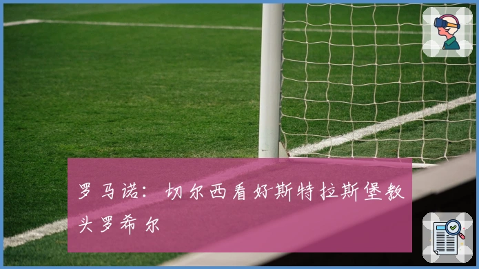 罗马诺：切尔西看好斯特拉斯堡教头罗希尔