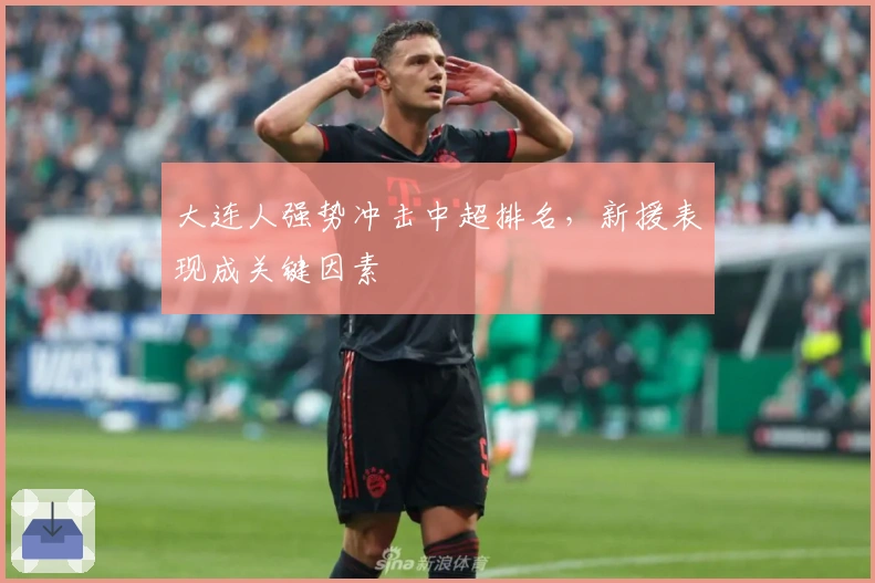 大连人强势冲击中超排名，新援表现成关键因素