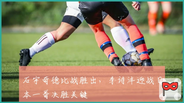 石宇奇德比战胜出，李诗沣迎战日本一哥决胜关键